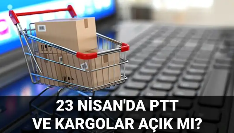 23 Nisan'da PTT ve Kargolar Açık mı? 2023 Çalışma Saatleri ve Detaylar
