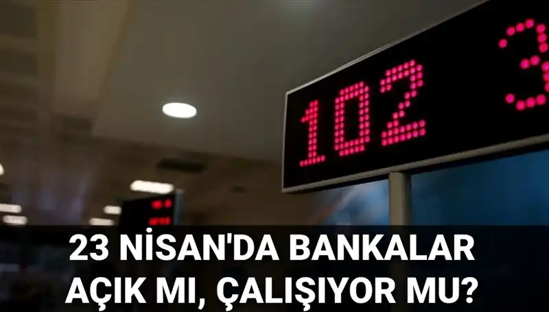 23 Nisan'da Bankalar Açık mı? Çalışma Durumu ve Bilgiler