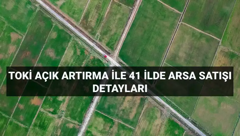 TOKİ 41 İl İçin 306 Arsa Satışı Duyurdu: Detayları Öğrenin