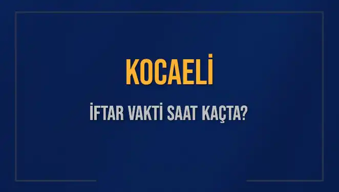 Kocaeli İftar Saatleri: Bugünkü Ezan Saati Ne Zaman?