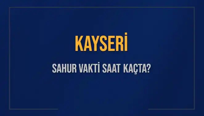 Kayseri Sahur Vaktine Dikkat: Saat Kaçta ve Ne Kadar Kaldı?