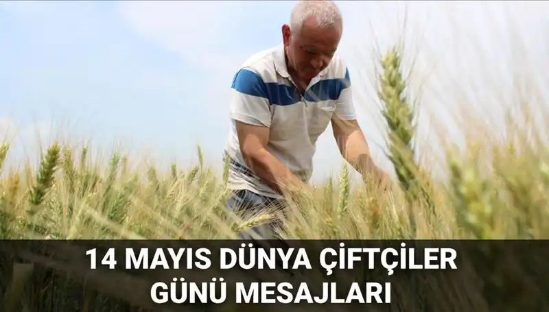 14 Mayıs Dünya Çiftçiler Günü'nde Anlamlı Mesajlar ve Duygusal Paylaşımlar