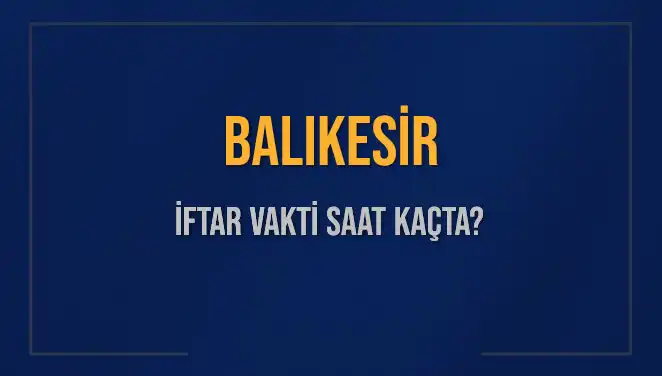 Balıkesir İftar Vaktine Kaç Dakika Kaldı? Bugün Akşam Ezanı Saat Kaçta?