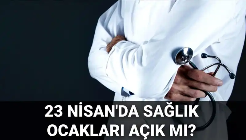 23 Nisan Sağlık Hizmetleri: Hastaneler ve Sağlık Ocakları Açık mı?